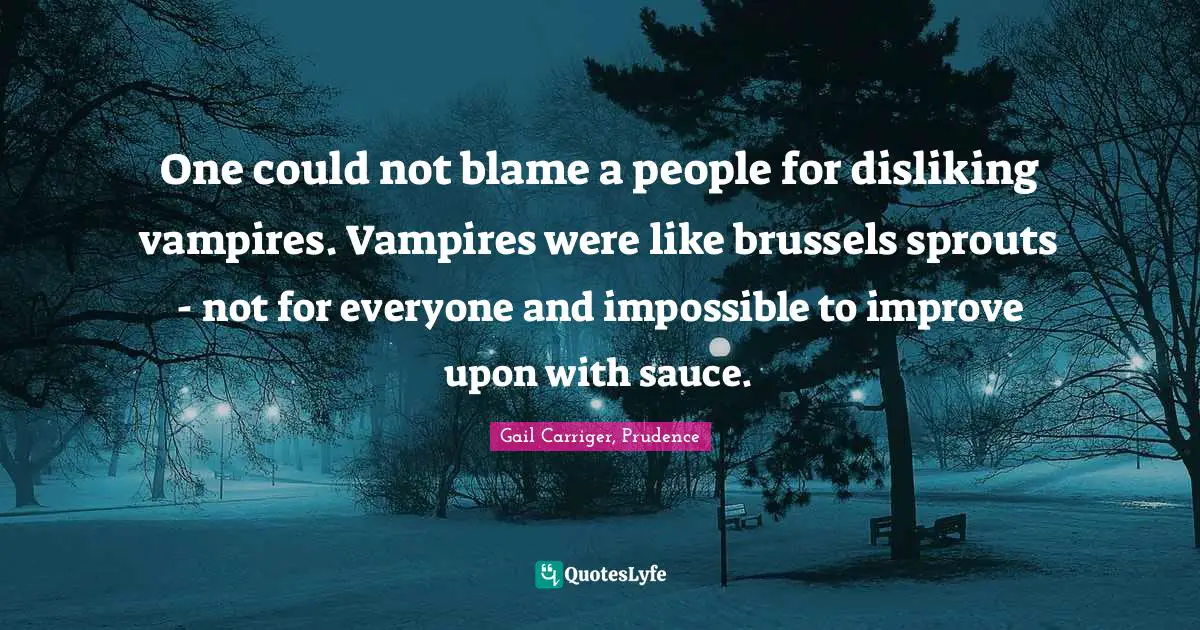 One could not blame a people for disliking vampires. Vampires were like brussels sprouts - not for everyone and impossible to improve upon with sauce.