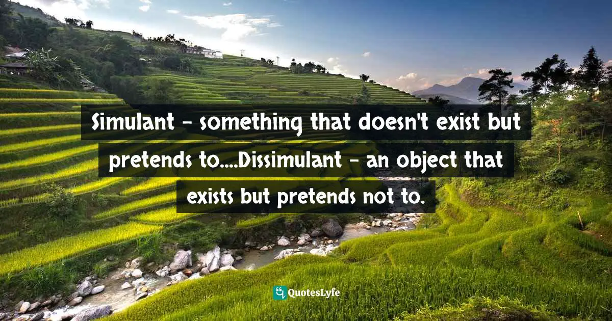 Simulant - something that doesn't exist but pretends to....Dissimulant - an object that exists but pretends not to.