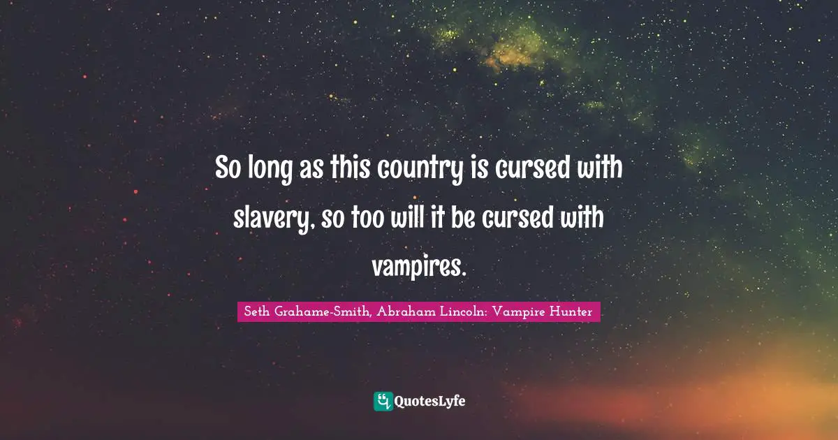 So long as this country is cursed with slavery, so too will it be cursed with vampires.