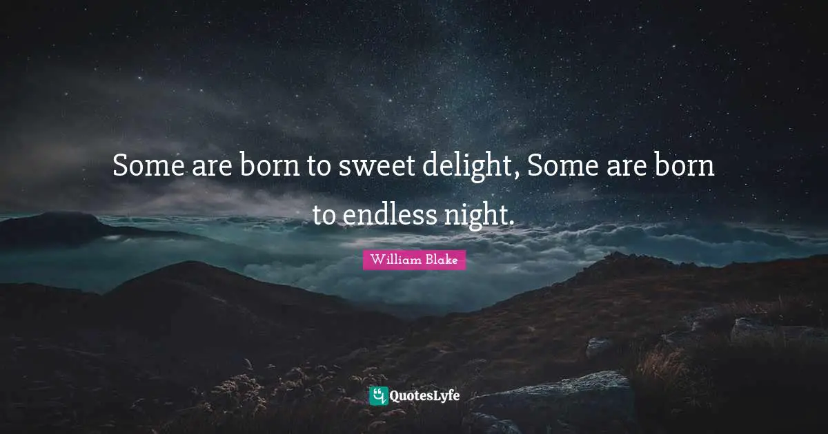 William Blake Quotes: "Some are born to sweet delight, Some are born to endless night."
