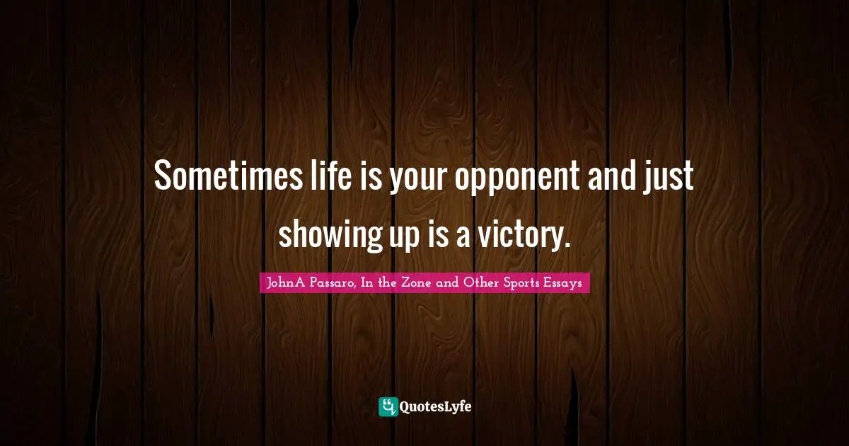 Sometimes life is your opponent and just showing up is a victory.