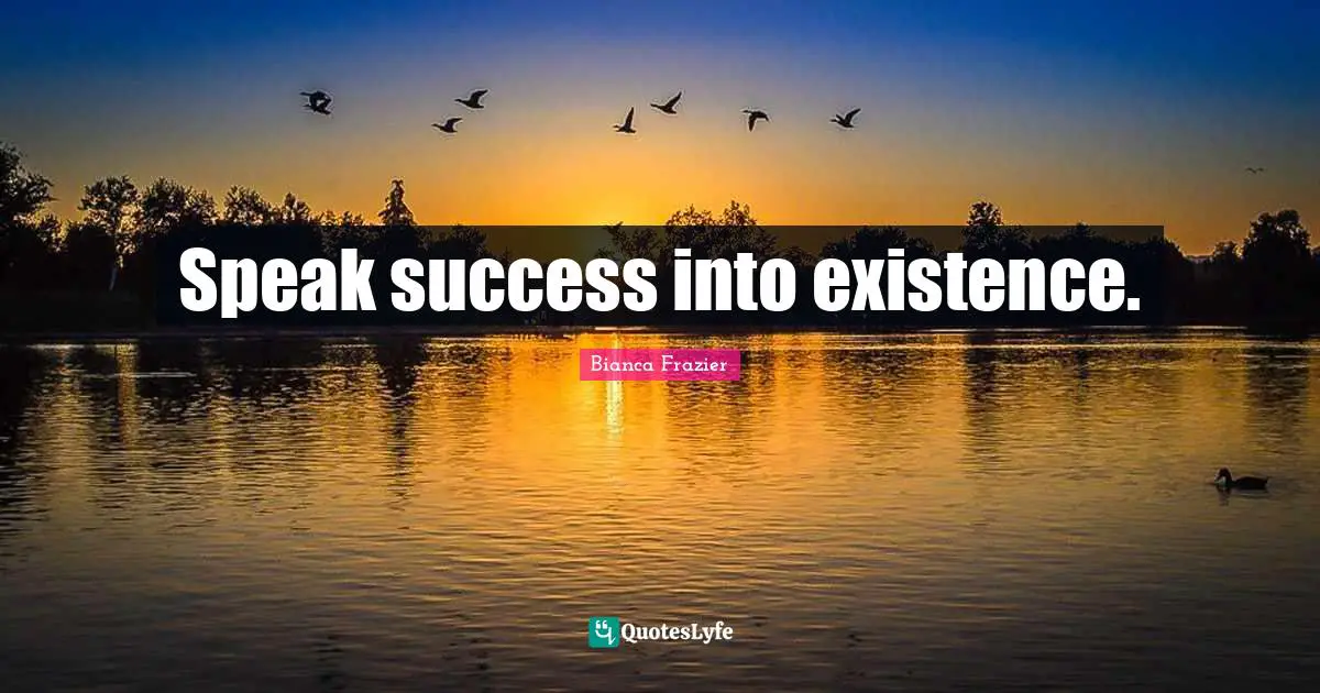 Bianca Quotes: "Speak success into existence."