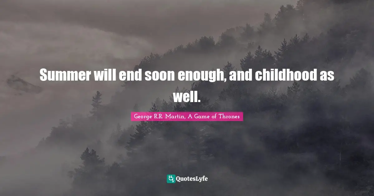 Summer will end soon enough, and childhood as well.