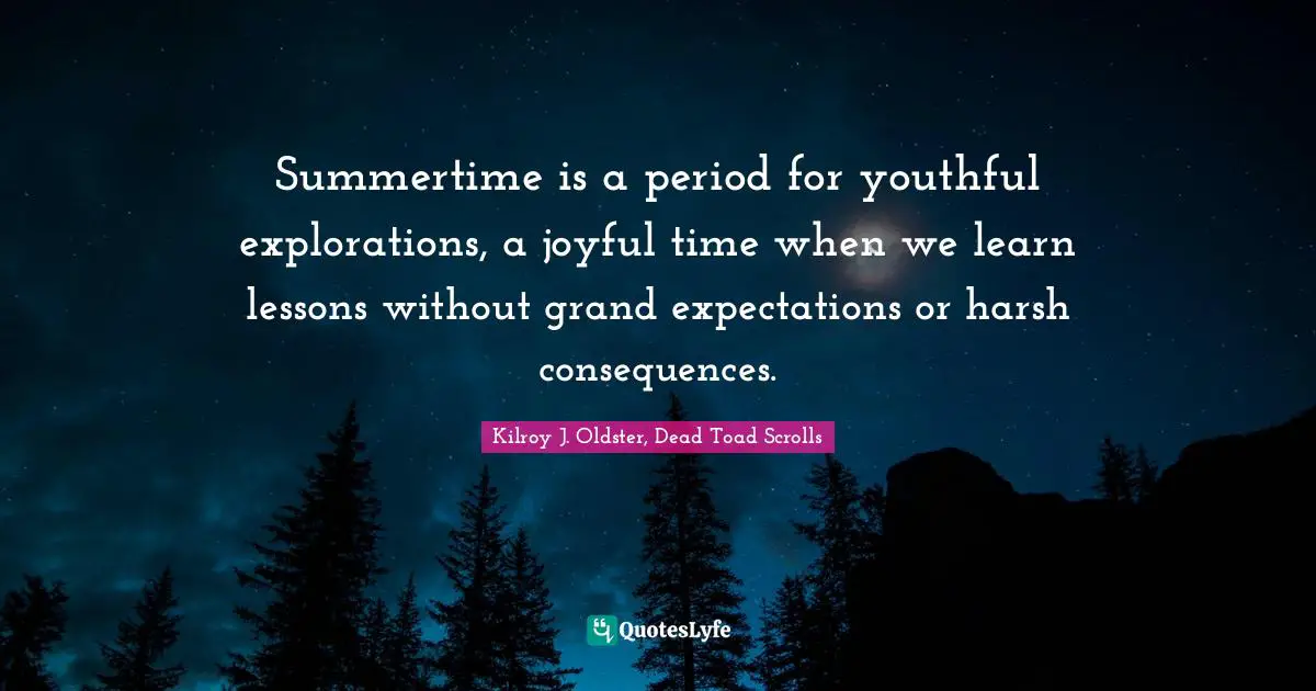 Summertime is a period for youthful explorations, a joyful time when we learn lessons without grand expectations or harsh consequences.