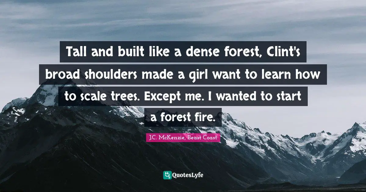 Werewolves Quotes: "Tall and built like a dense forest, Clint's broad shoulders made a girl want to learn how to scale trees. Except me. I wanted to start a forest fire."