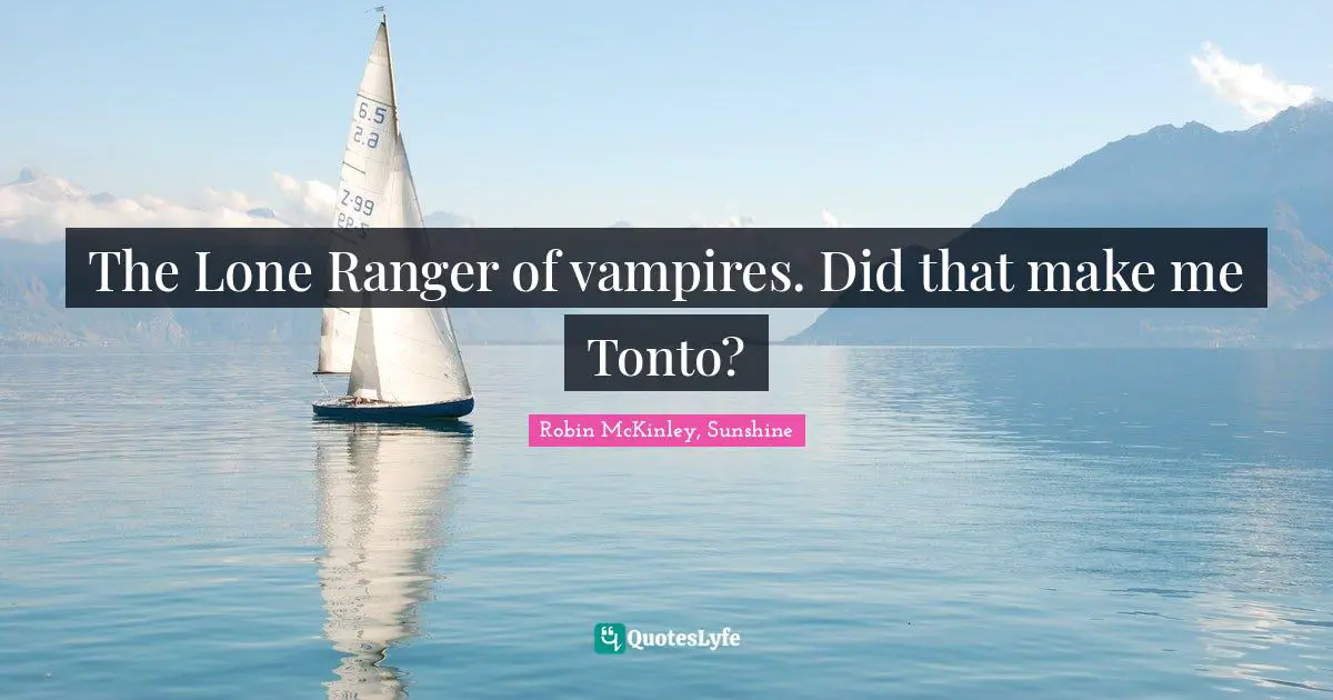 The Lone Ranger of vampires. Did that make me Tonto?