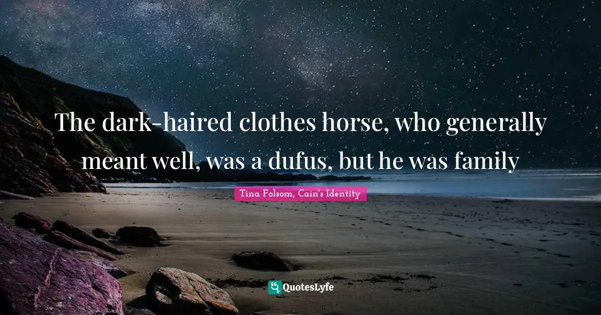 The dark-haired clothes horse, who generally meant well, was a dufus, but he was family