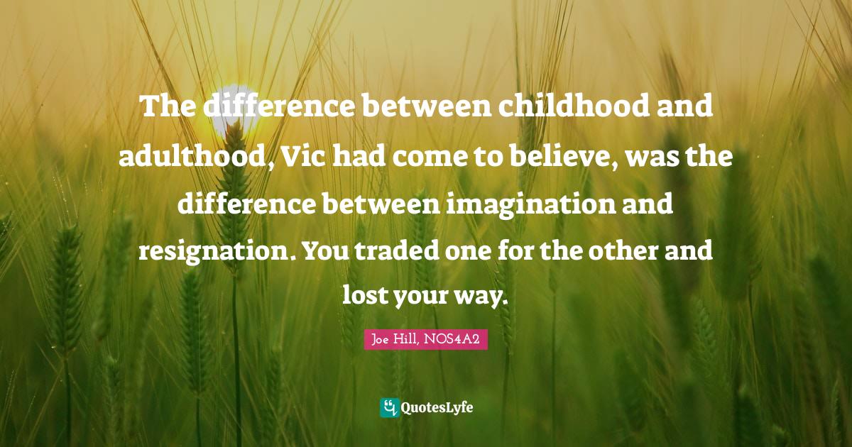 The difference between childhood and adulthood, Vic had come to believ... Quote by Joe Hill