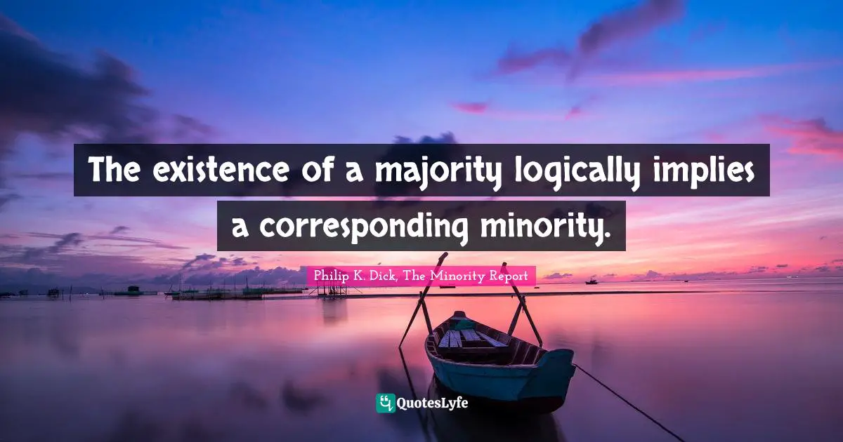 The existence of a majority logically implies a corresponding minority.