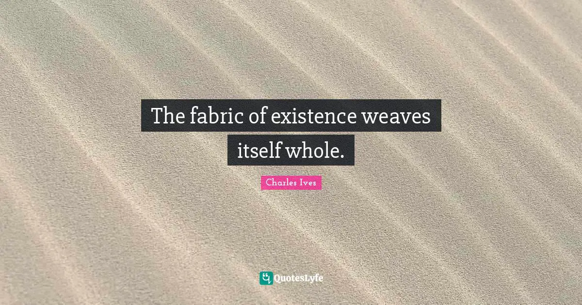 The fabric of existence weaves itself whole.