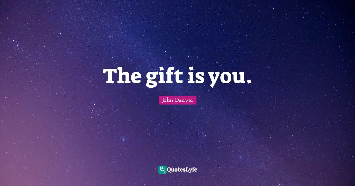 The gift is you.