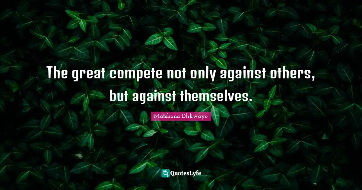 The great compete not only against others, but against themselves.