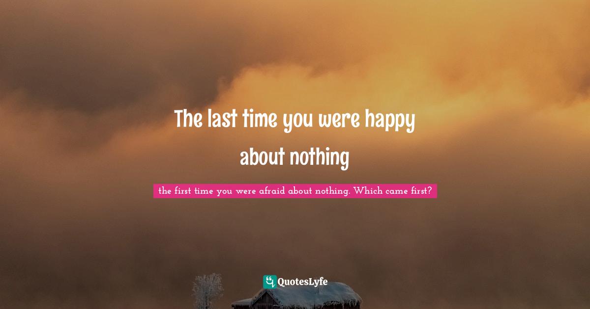 The last time you were happy about nothing