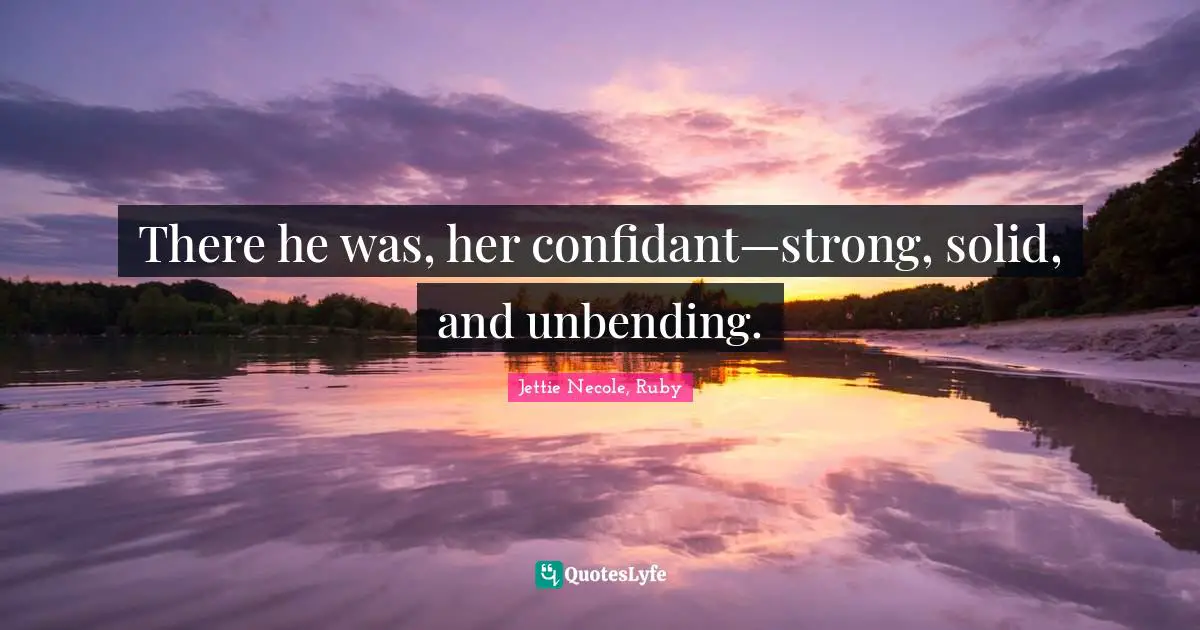 Regency Quotes: "There he was, her confidant—strong, solid, and unbending."