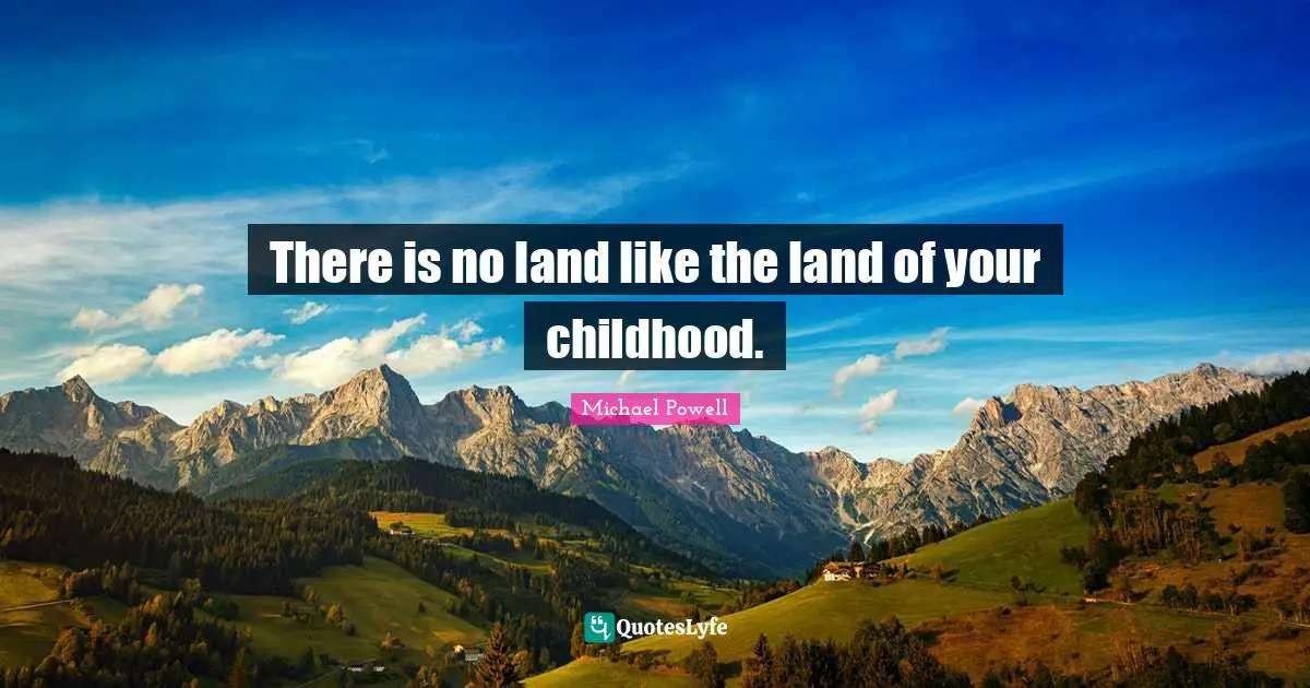 There is no land like the land of your childhood.
