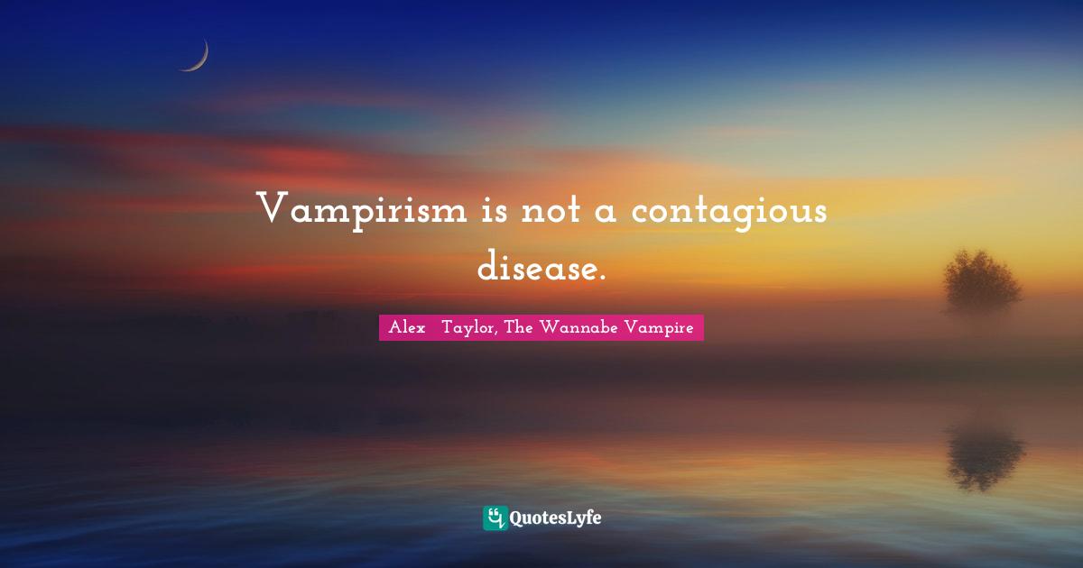 Vampirism is not a contagious disease.