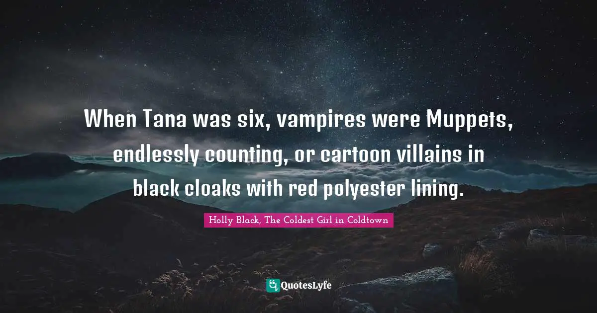 When Tana was six, vampires were Muppets, endlessly counting, or cartoon villains in black cloaks with red polyester lining.
