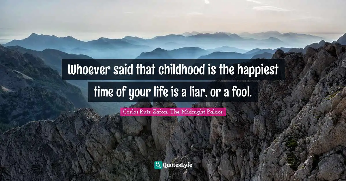 Time Of Your Life Quotes: "Whoever said that childhood is the happiest time of your life is a liar, or a fool."