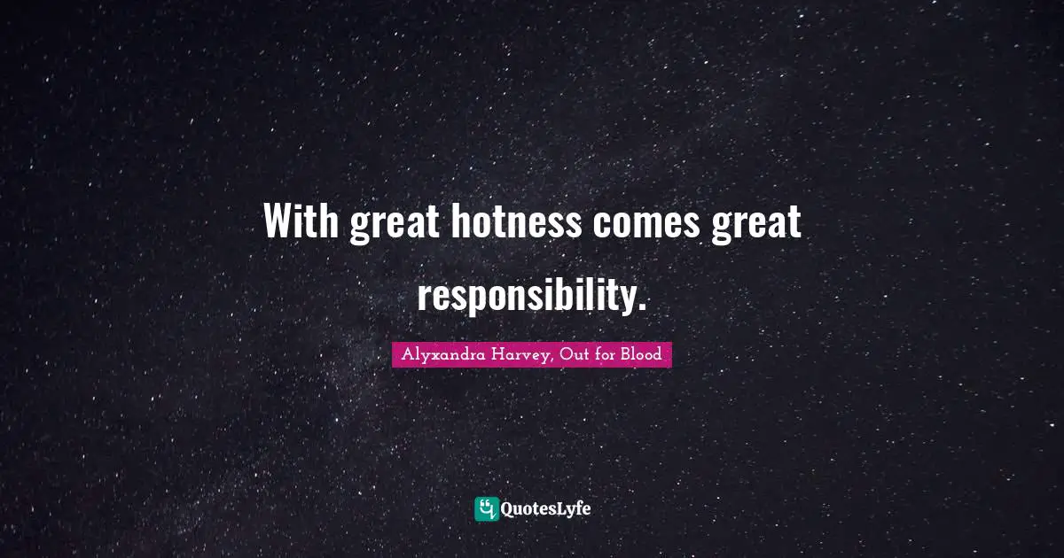 With great hotness comes great responsibility.