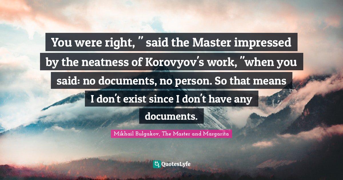 Master And Margarita Quotes You Were Right, " Said The Master Impressed By The Neatness Of Korovyo...  Quote By Mikhail Bulgakov, The Master And Margarita - Quoteslyfe