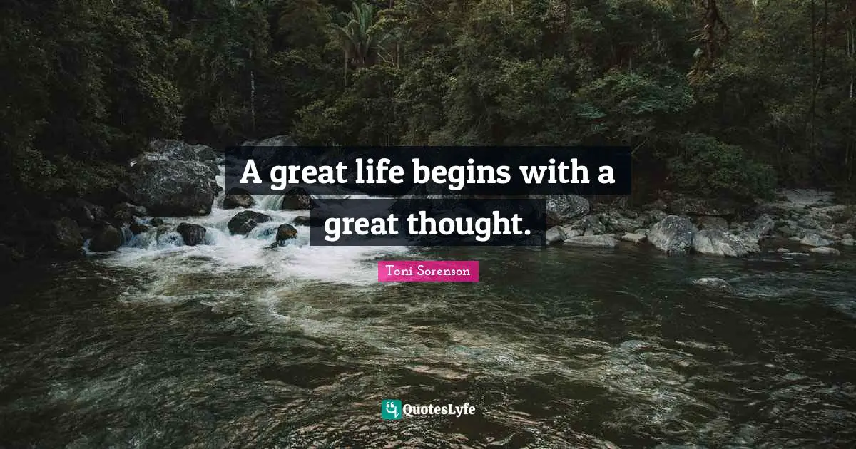 A great life begins with a great thought.