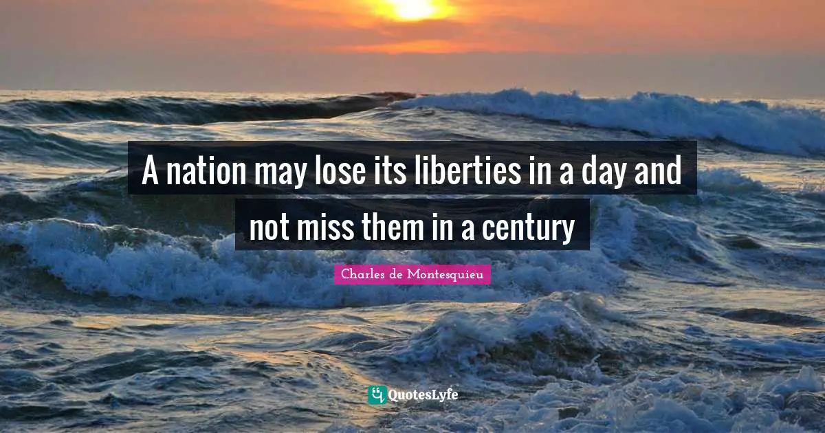 A nation may lose its liberties in a day and not miss them in a century