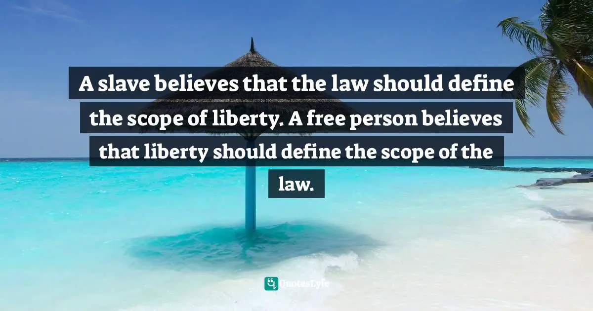Jakub Bożydar Wiśniewski, The Pith Of Life: Aphorisms In Honor Of Liberty Quotes: "A slave believes that the law should define the scope of liberty. A free person believes that liberty should define the scope of the law."
