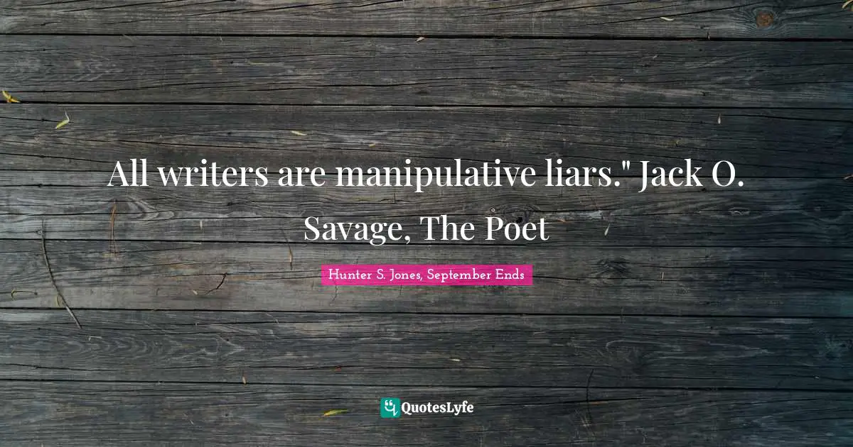 Triangle Quotes: "All writers are manipulative liars." Jack O. Savage, The Poet"