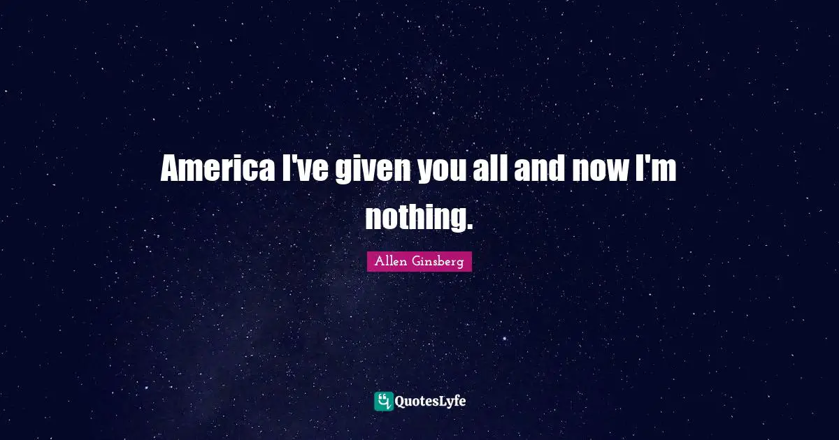 America I've given you all and now I'm nothing.