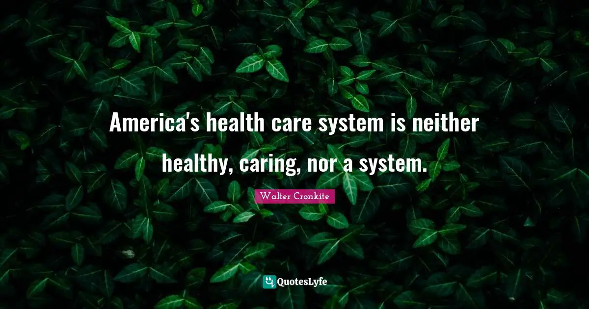United States Quotes: "America's health care system is neither healthy, caring, nor a system."