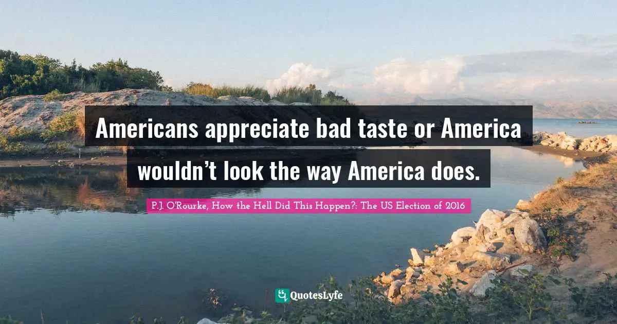 Americans appreciate bad taste or America wouldn’t look the way America does.