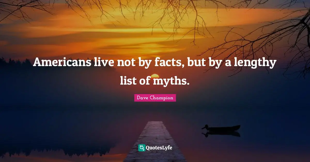 Americans live not by facts, but by a lengthy list of myths.