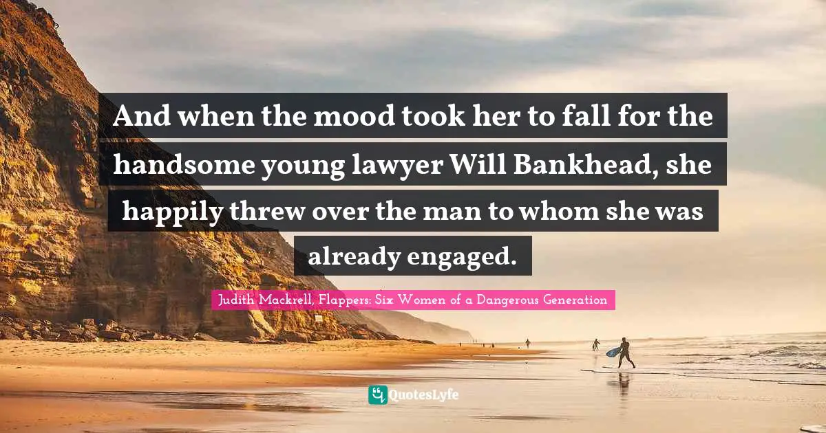 And when the mood took her to fall for the handsome young lawyer Will Bankhead, she happily threw over the man to whom she was already engaged.