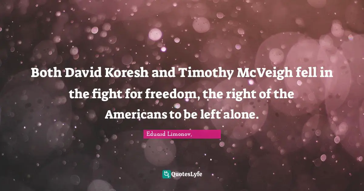 Both David Koresh and Timothy McVeigh fell in the fight for freedom, the right of the Americans to be left alone.