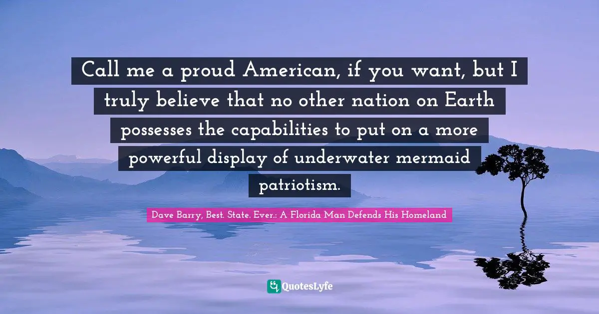 Mermaids Quotes: "Call me a proud American, if you want, but I truly believe that no other nation on Earth possesses the capabilities to put on a more powerful display of underwater mermaid patriotism."