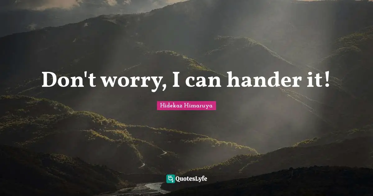 Don't worry, I can hander it!