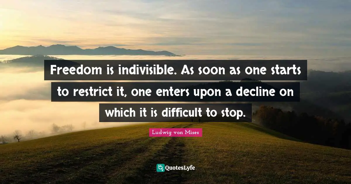 Nap Quotes: "Freedom is indivisible. As soon as one starts to restrict it, one enters upon a decline on which it is difficult to stop."