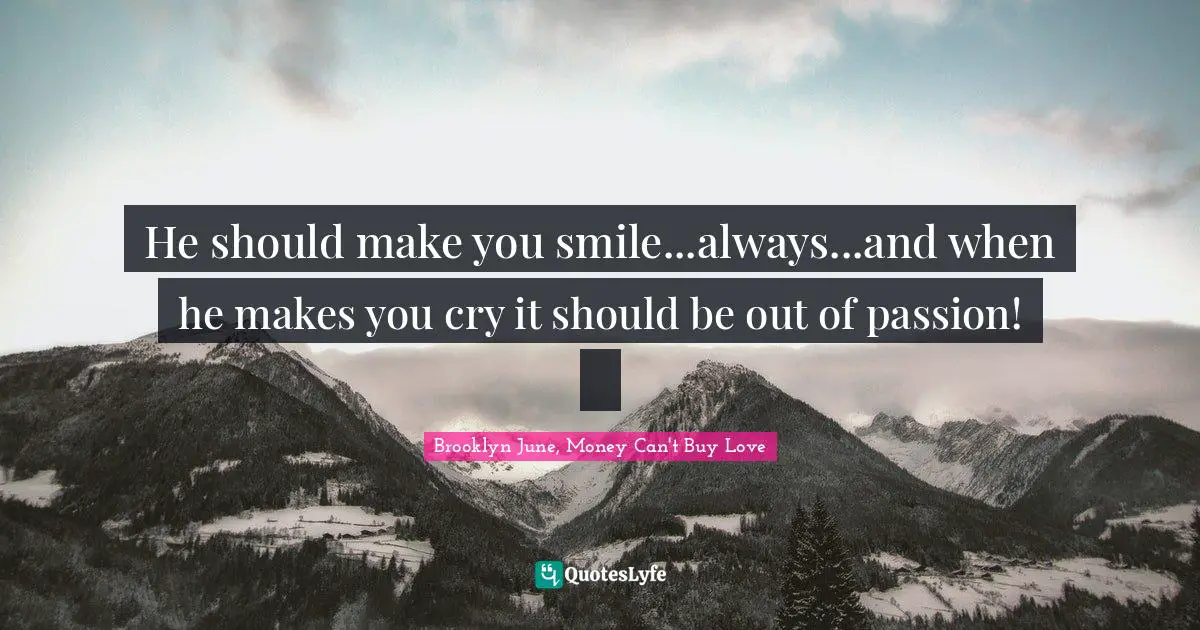 He should make you smile...always...and when he makes you cry it should be out of passion! ‪