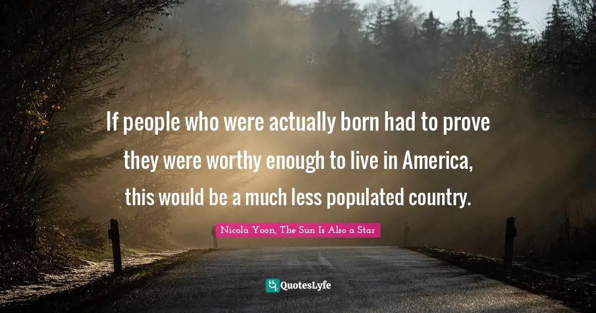 If people who were actually born had to prove they were worthy enough to live in America, this would be a much less populated country.