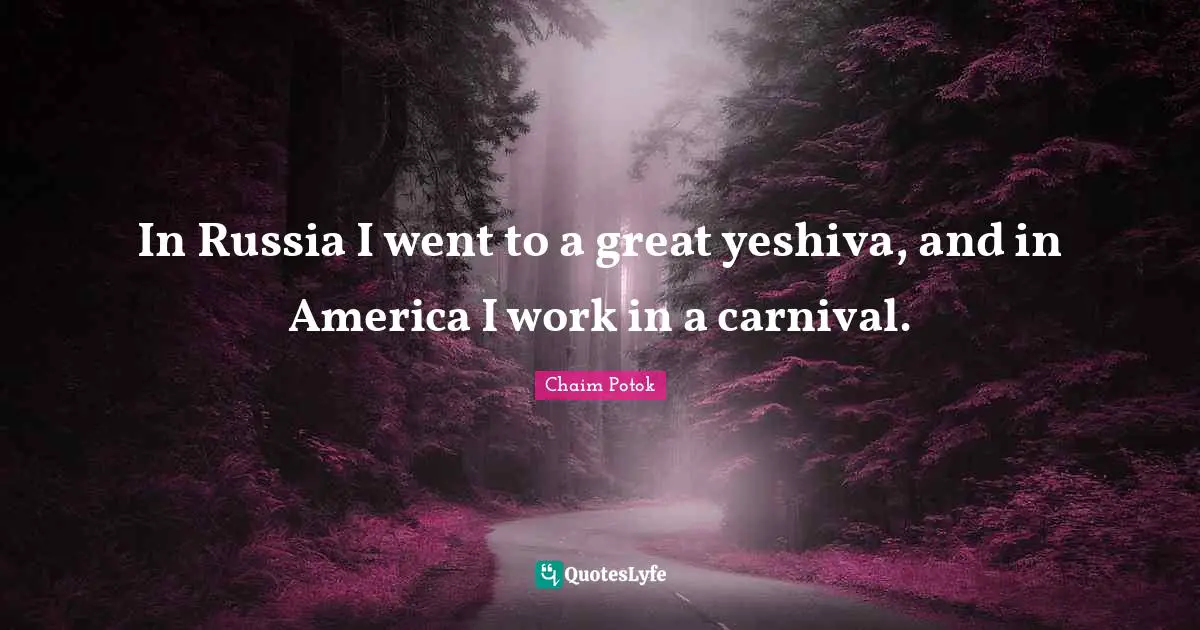 In Russia I went to a great yeshiva, and in America I work in a carnival.