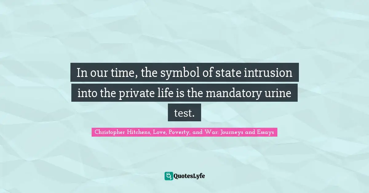 In our time, the symbol of state intrusion into the private life is the mandatory urine test.