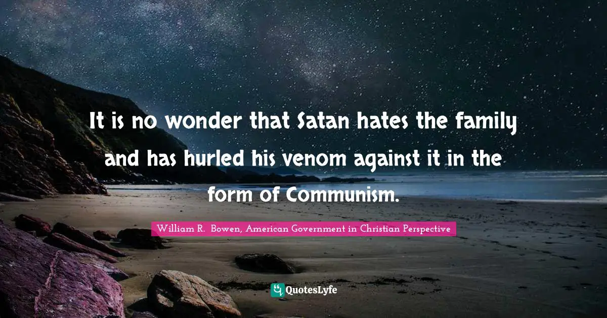 It is no wonder that Satan hates the family and has hurled his venom against it in the form of Communism.
