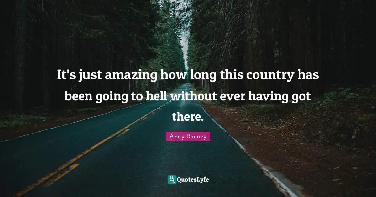 It’s just amazing how long this country has been going to hell without ever having got there.