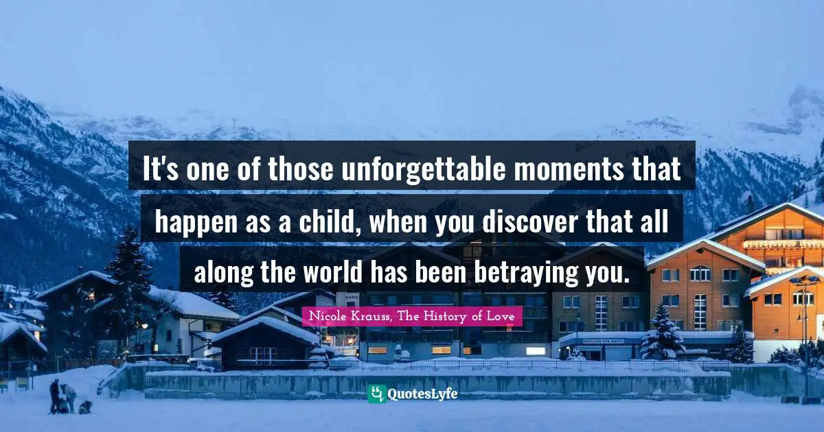 It's one of those unforgettable moments that happen as a child, when you discover that all along the world has been betraying you.