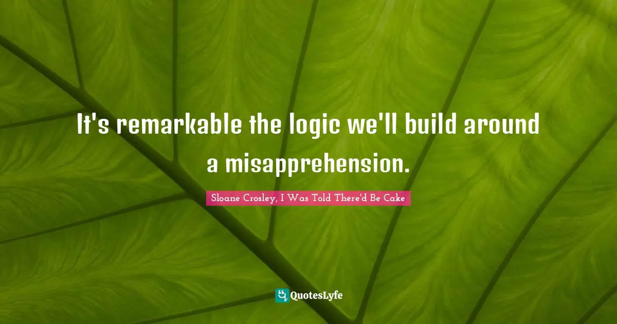 It's remarkable the logic we'll build around a misapprehension.