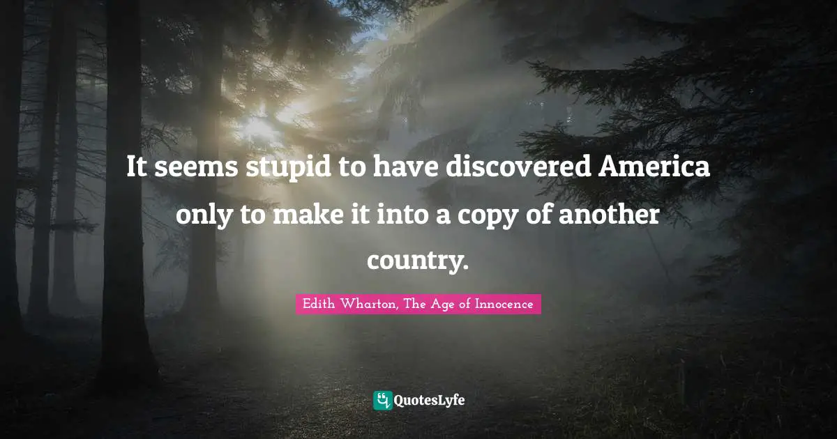 It seems stupid to have discovered America only to make it into a copy of another country.