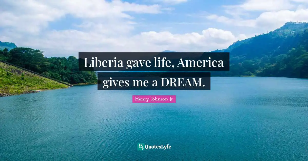 Liberia gave life, America gives me a DREAM.