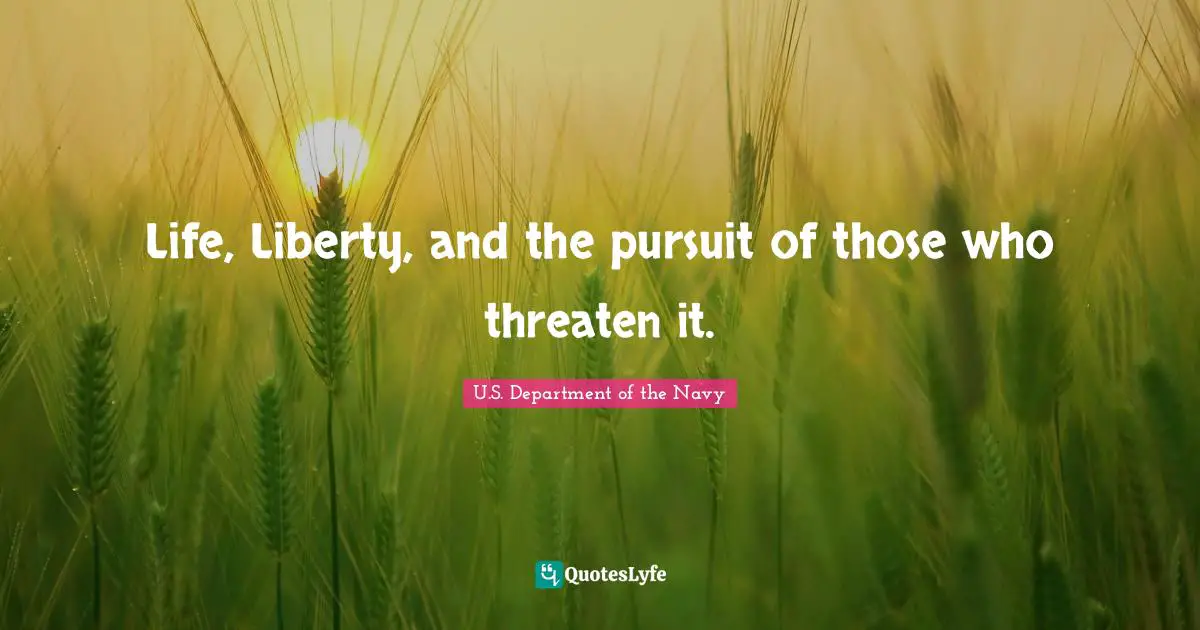 Life, Liberty, and the pursuit of those who threaten it.