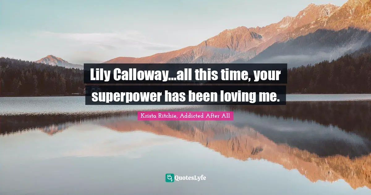Lily Calloway...all this time, your superpower has been loving me.