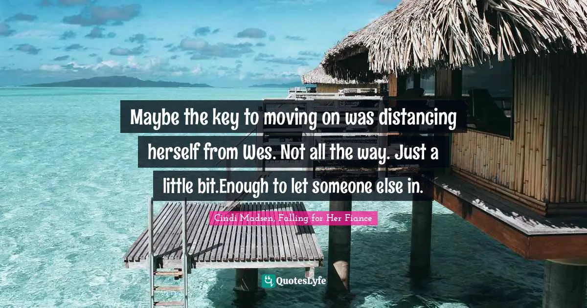 Maybe the key to moving on was distancing herself from Wes. Not all the way. Just a little bit.Enough to let someone else in.